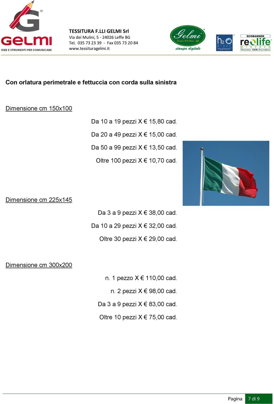 Dimensione cm 225x145 Da 3 a 9 pezzi X 38,00 cad. Da 10 a 29 pezzi X 32,00 cad. Oltre 30 pezzi X 29,00 cad.