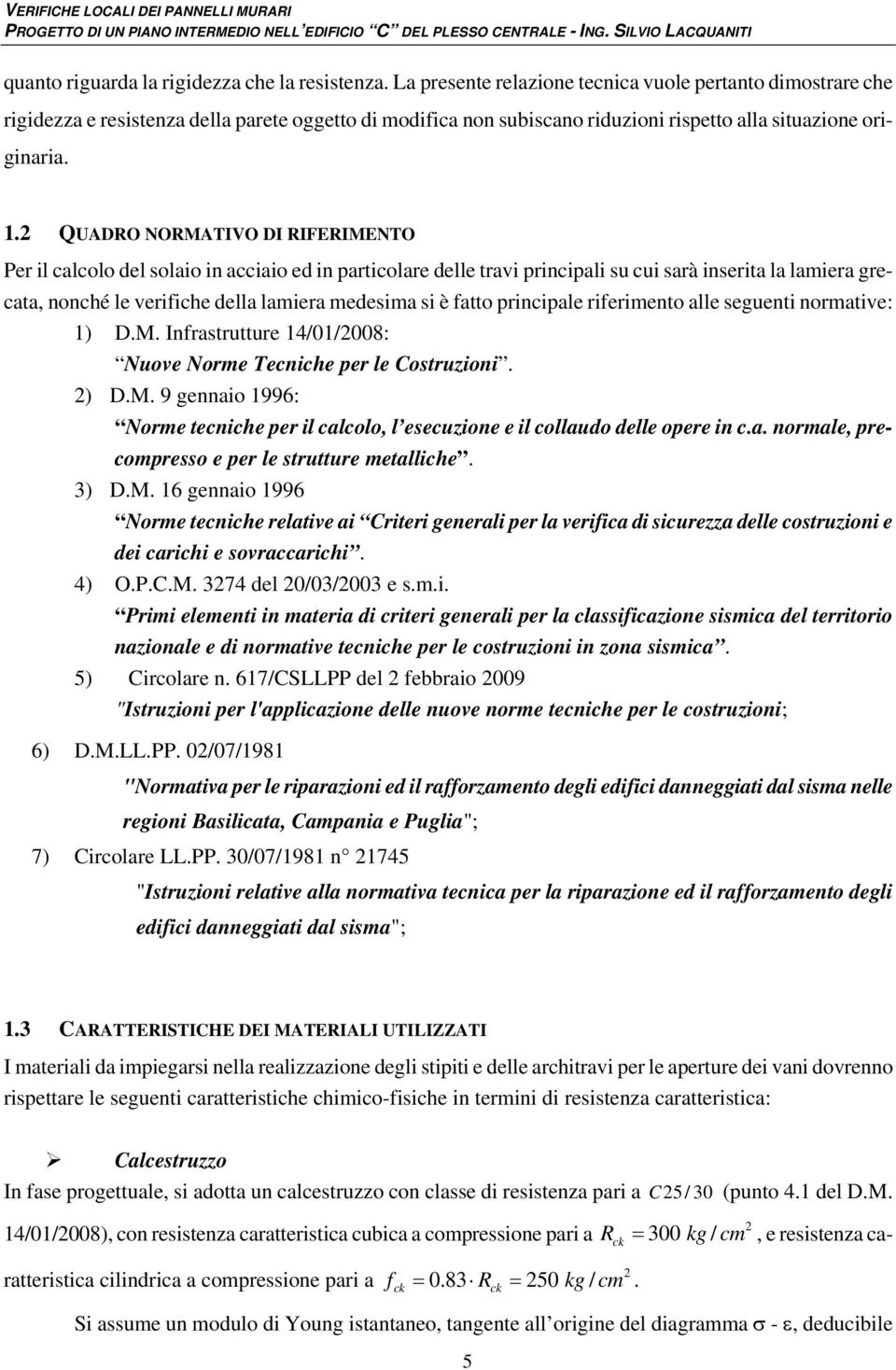 QUADRO NORMATIVO DI RIFERIMENTO Per il calcolo del solaio in acciaio ed in particolare delle travi principali su cui sarà inserita la lamiera grecata, nonché le verifiche della lamiera medesima si è