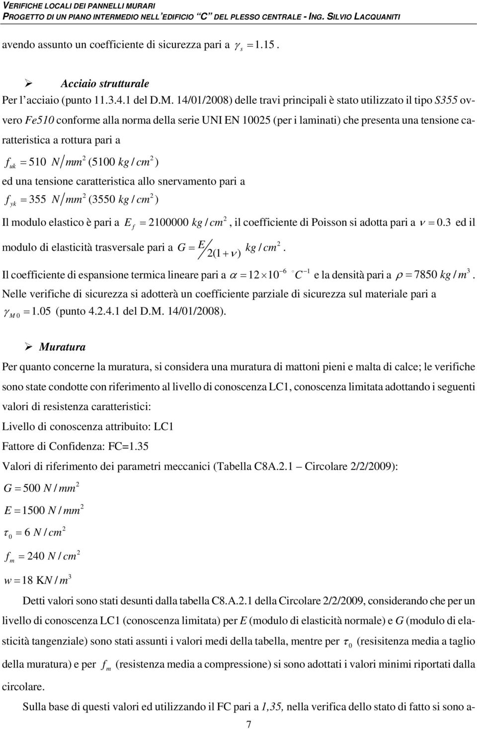 fuk = 510 N mm (5100 kg / cm ) ed una tensione caratteristica allo snervamento pari a f = 355 N mm (3550 kg/ cm ) yk Il modulo elastico è pari a E f = 100000 kg / cm, il coefficiente di Poisson si