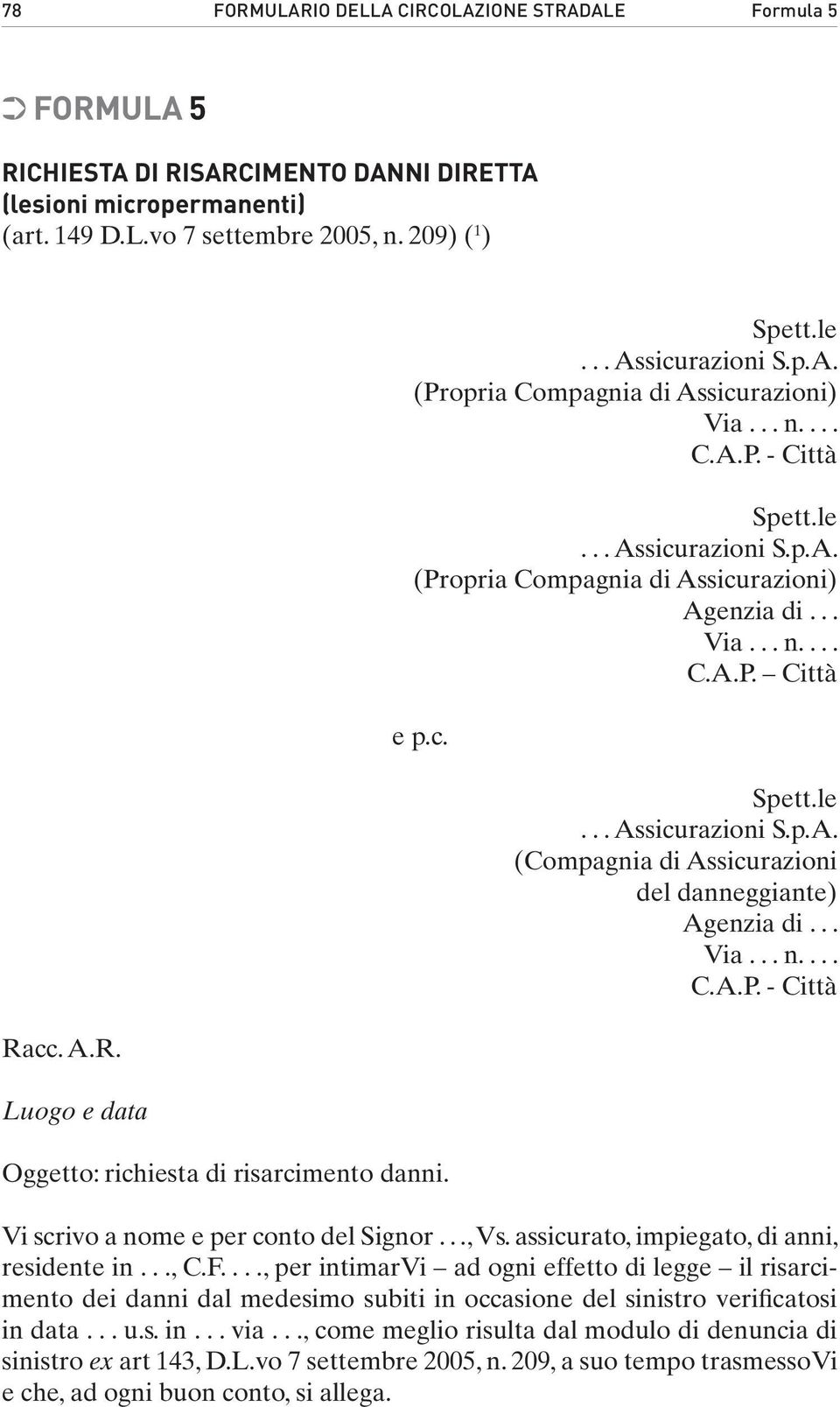 ..., per intimarvi ad ogni effetto di legge il risarcimento dei danni dal medesimo subiti in occasione del sinistro verificatosi in data... u.s. in... via.