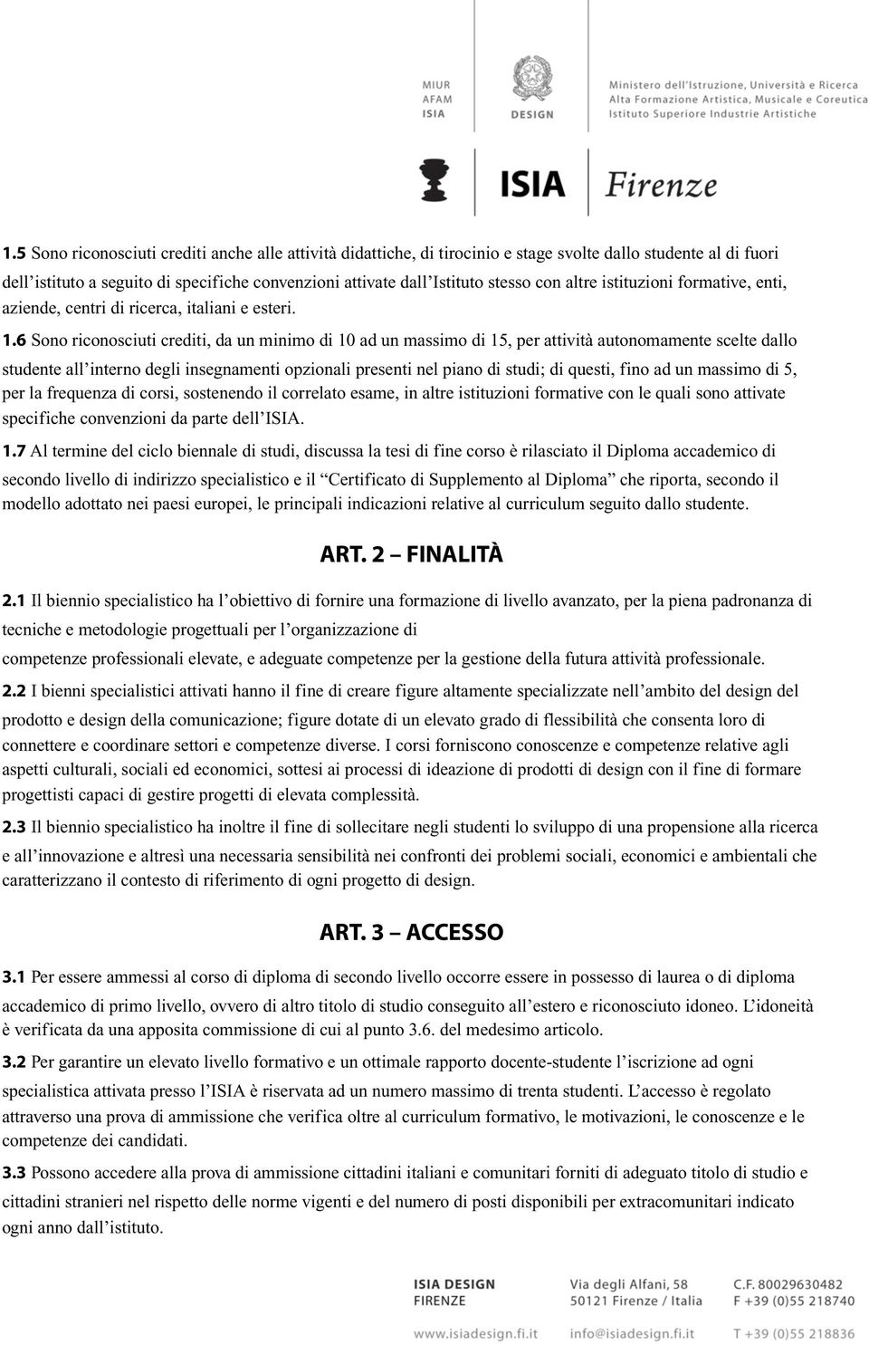 6 Sono riconosciuti crediti, da un minimo di 10 ad un massimo di 15, per attività autonomamente scelte dallo studente all interno degli insegnamenti opzionali presenti nel piano di studi; di questi,