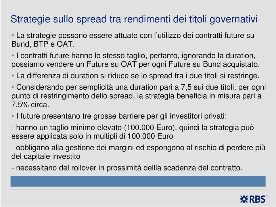 La differenza di duration si riduce se lo spread fra i due titoli si restringe.