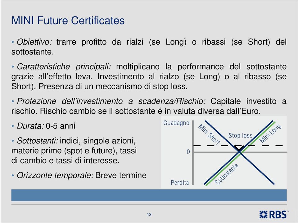 Presenza di un meccanismo di stop loss. Protezione dell investimento a scadenza/rischio: Capitale investito a rischio.