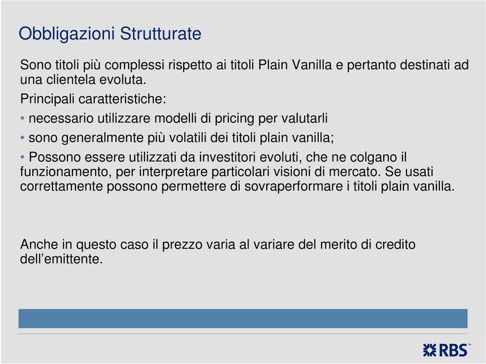 Possono essere utilizzati da investitori evoluti, che ne colgano il funzionamento, per interpretare particolari visioni di mercato.