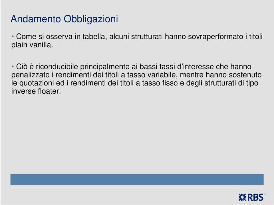 Ciò è riconducibile principalmente ai bassi tassi d interesse che hanno penalizzato i