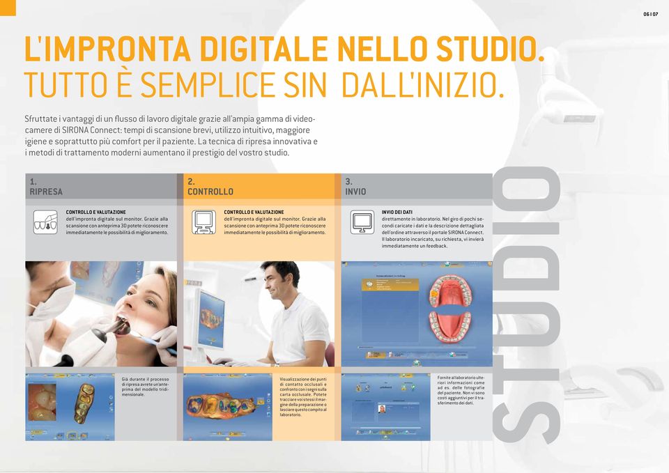 per il paziente. La tecnica di ripresa innovativa e i metodi di trattamento moderni aumentano il prestigio del vostro studio. 1. RIPRESA CONTROLLO E VALUTAZIONE dell'impronta digitale sul monitor.