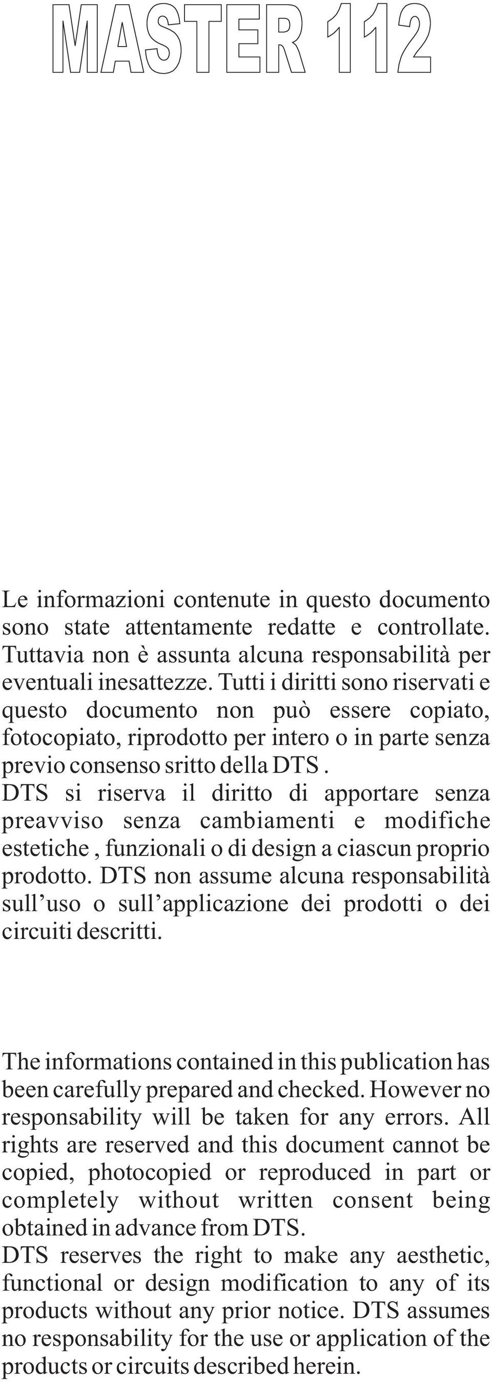 DTS si riserva il diritto di apportare senza preavviso senza cambiamenti e modifiche estetiche, funzionali o di design a ciascun proprio prodotto.