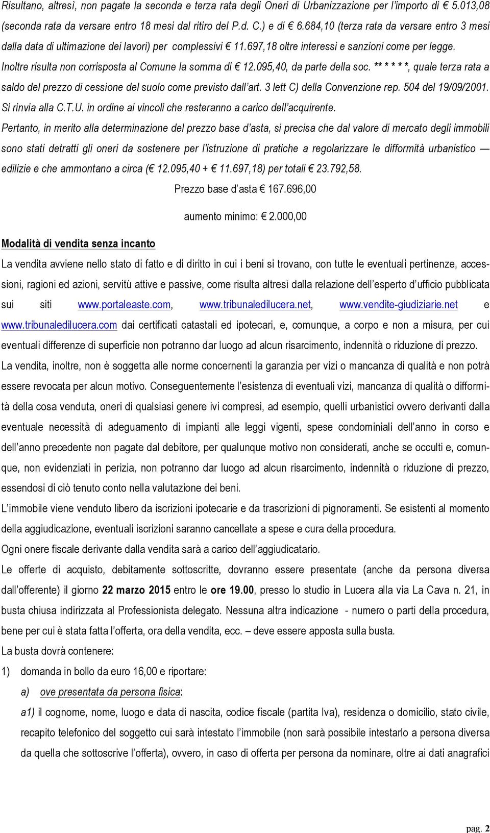 Inoltre risulta non corrisposta al Comune la somma di 12.095,40, da parte della soc. ** * * * *, quale terza rata a saldo del prezzo di cessione del suolo come previsto dall art.