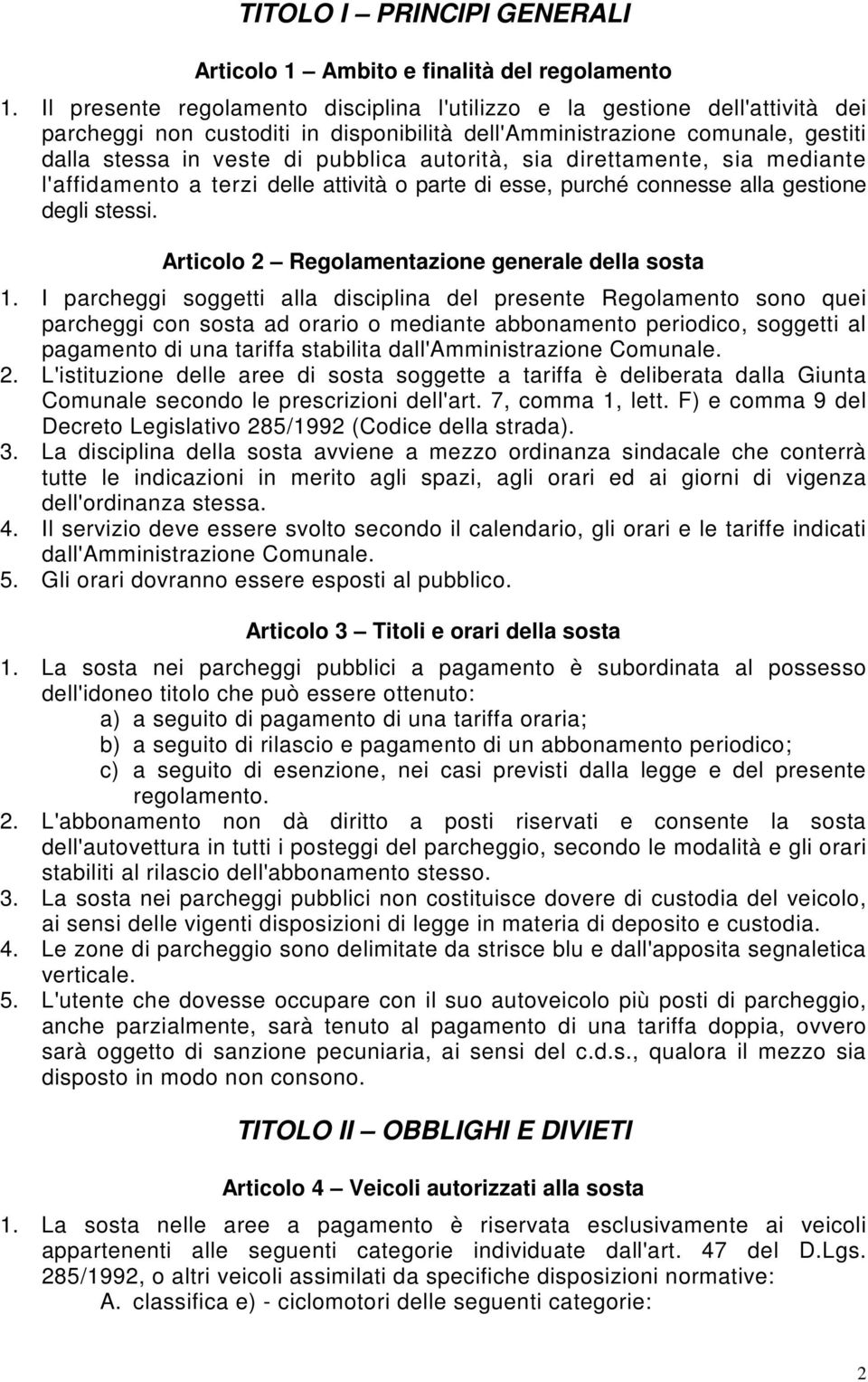 autorità, sia direttamente, sia mediante l'affidamento a terzi delle attività o parte di esse, purché connesse alla gestione degli stessi. Articolo 2 Regolamentazione generale della sosta 1.