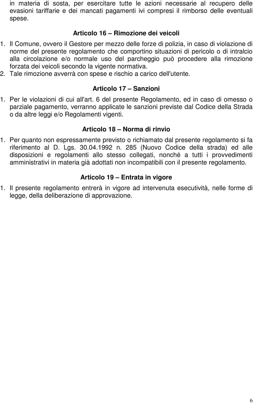 Il Comune, ovvero il Gestore per mezzo delle forze di polizia, in caso di violazione di norme del presente regolamento che comportino situazioni di pericolo o di intralcio alla circolazione e/o