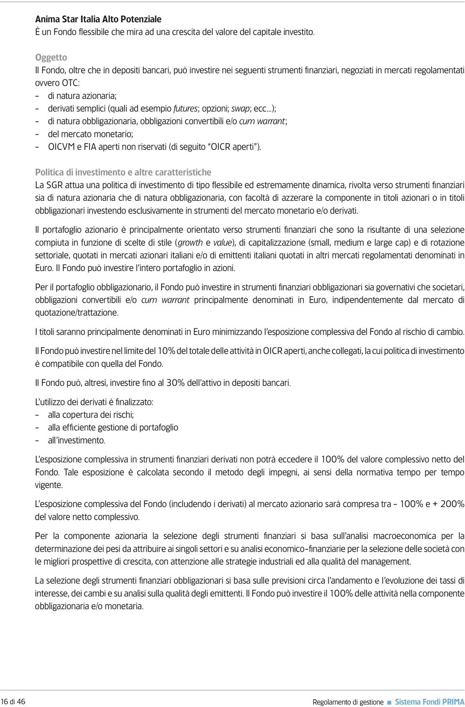 esempio futures; opzioni; swap; ecc ); - di natura obbligazionaria, obbligazioni convertibili e/o cum warrant; - del mercato monetario; - OICVM e FIA aperti non riservati (di seguito OICR aperti ).