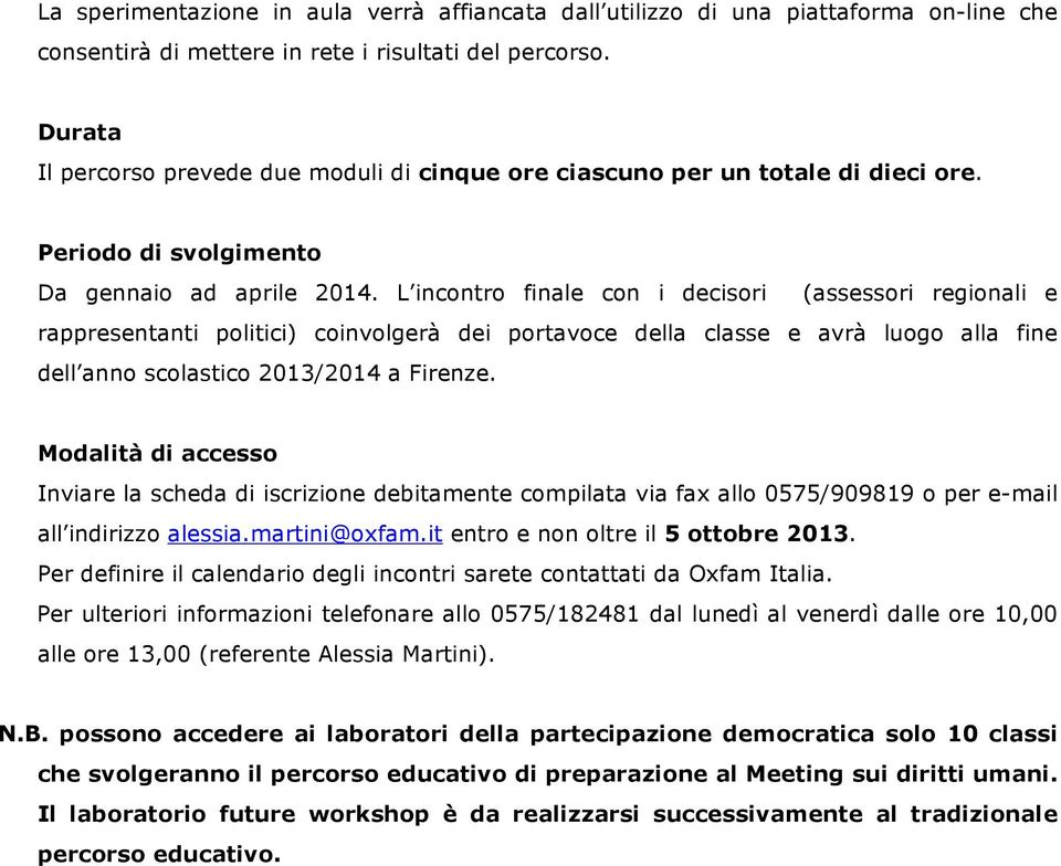L incontro finale con i decisori (assessori regionali e rappresentanti politici) coinvolgerà dei portavoce della classe e avrà luogo alla fine dell anno scolastico 2013/2014 a Firenze.