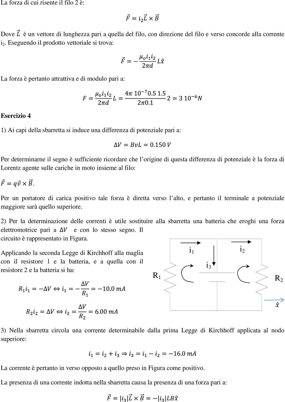 segno è sufficiente ricordare che l origine di questa differenza di potenziale è la forza di Lorentz agente sulle cariche in moto insieme al filo:.