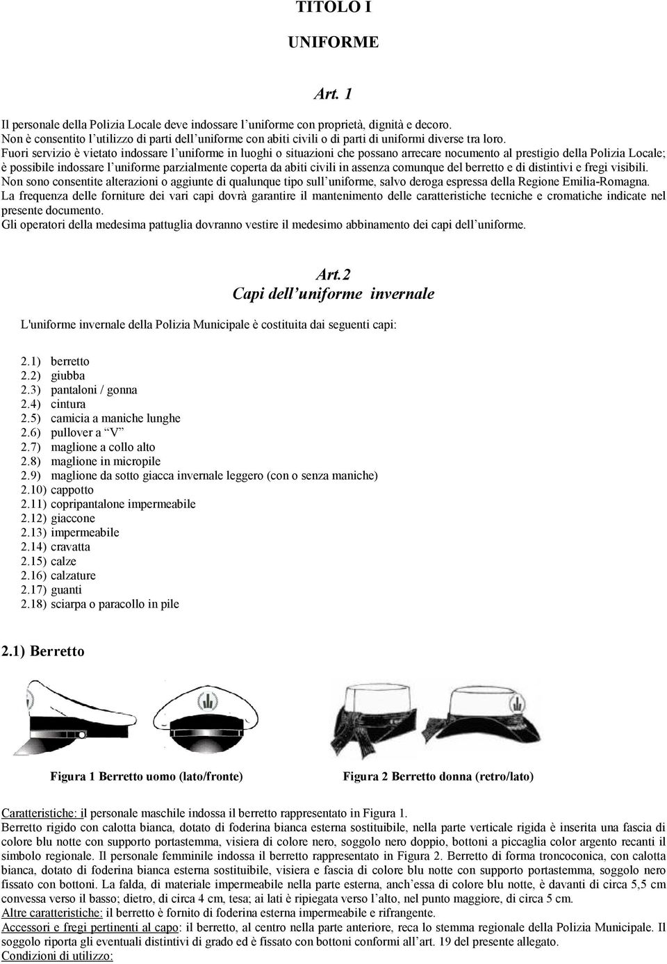 Fuori servizio è vietato indossare l uniforme in luoghi o situazioni che possano arrecare nocumento al prestigio della Polizia Locale; è possibile indossare l uniforme parzialmente coperta da abiti