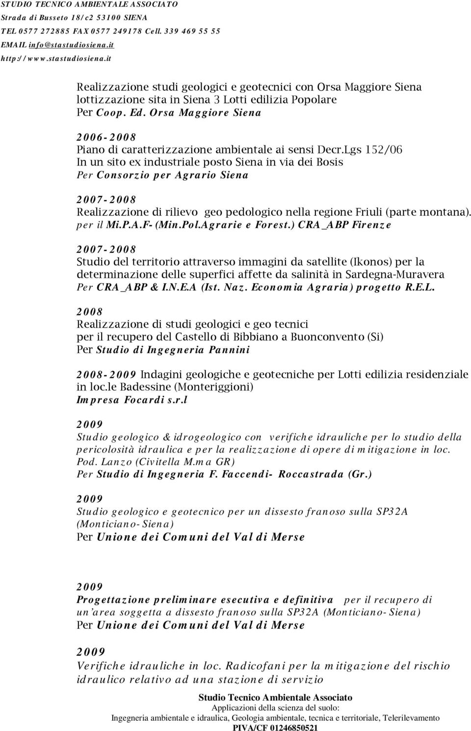 Lgs 152/06 In un sito ex industriale posto Siena in via dei Bosis Per Consorzio per Agrario Siena 2007-2008 Realizzazione di rilievo geo pedologico nella regione Friuli (parte montana). per il Mi.P.A.F-(Min.