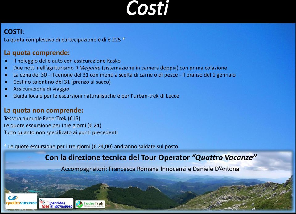 le escursioni naturalistiche e per l urban-trek di Lecce La quota non comprende: Tessera annuale FederTrek ( 15) Le quote escursione per i tre giorni ( 24) Tutto quanto non specificato ai punti