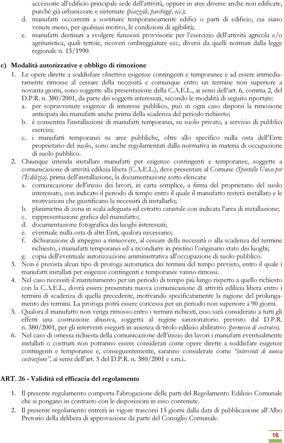 manufatti destinati a svolgere funzioni provvisorie per l esercizio dell attività agricola e/o agrituristica, quali tettoie, ricoveri ombreggiature ecc, diversi da quelli normati dalla legge