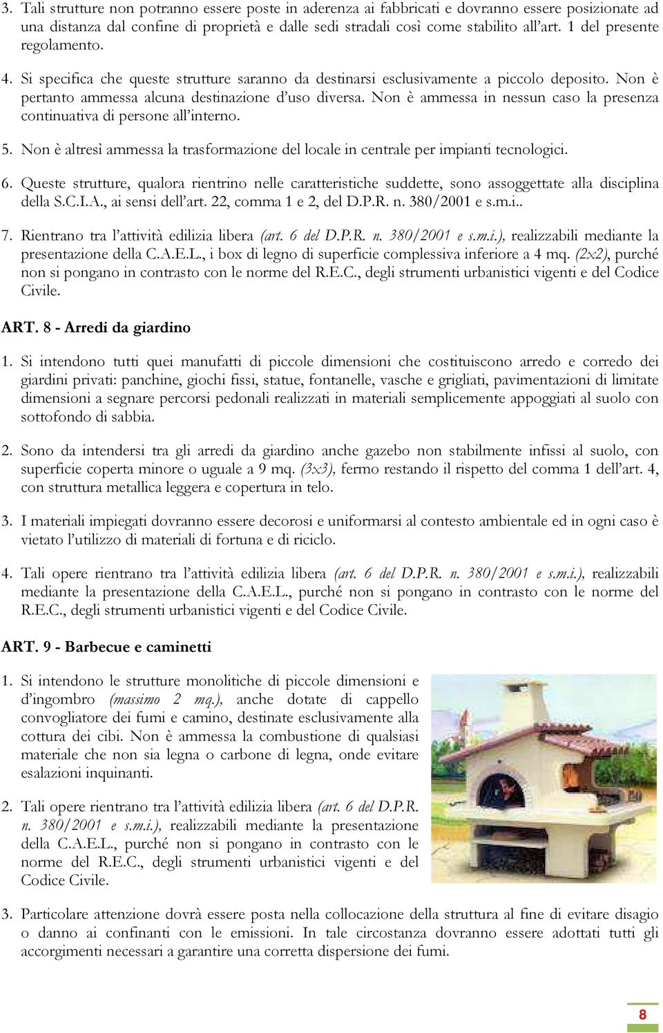 Non è ammessa in nessun caso la presenza continuativa di persone all interno. 5. Non è altresì ammessa la trasformazione del locale in centrale per impianti tecnologici. 6.