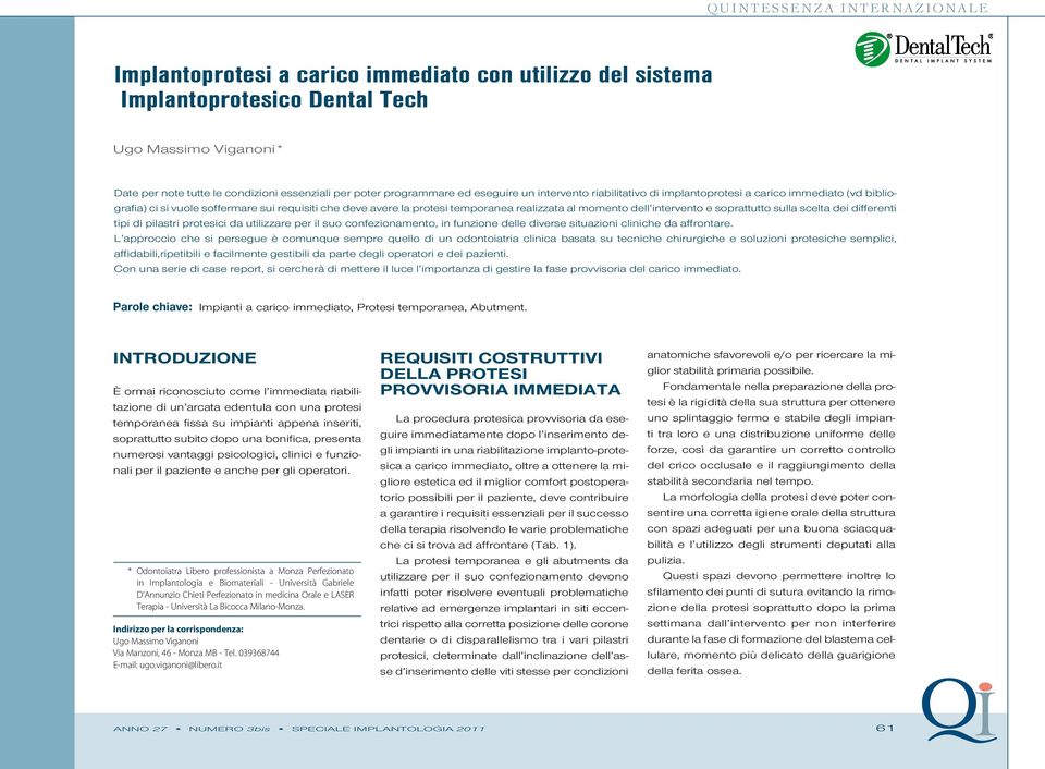 soprattutto sulla scelta dei differenti tipi di pilastri protesici da utilizzare per il suo confezionamento, in funzione delle diverse situazioni cliniche da affrontare.