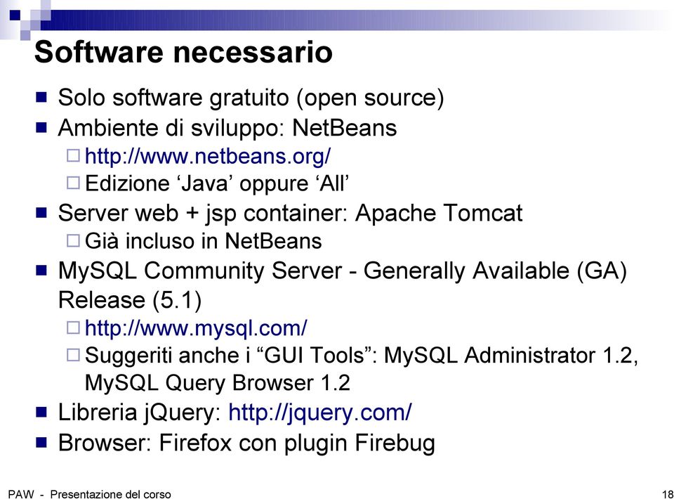 - Generally Available (GA) Release (5.1) http://www.mysql.com/ Suggeriti anche i GUI Tools : MySQL Administrator 1.