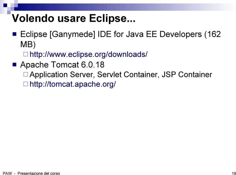http://www.eclipse.org/downloads/ Apache Tomcat 6.0.