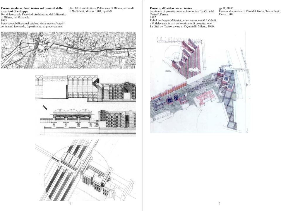 Maffioletti, Milano, 1983, pp.48-9. Progetto didattico per un teatro Seminario di progettazione architettonica La Città del Teatro, Parma. 1987 Pubbl.