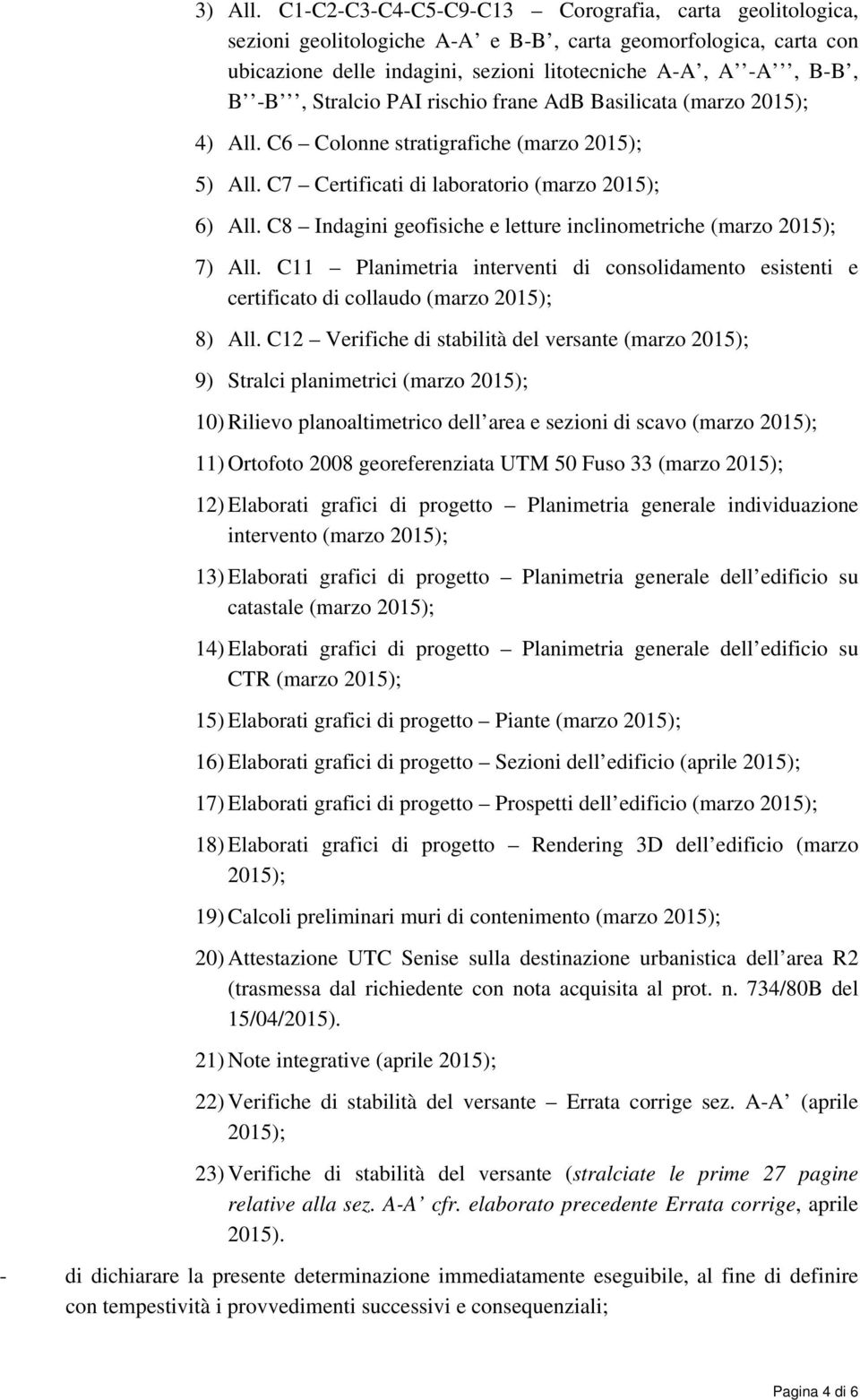 PAI rischio frane AdB Basilicata (marzo 2015); 4) All. C6 Colonne stratigrafiche (marzo 2015); 5) All. C7 Certificati di laboratorio (marzo 2015); 6) All.
