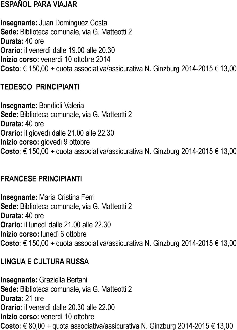 30 Inizio corso: giovedì 9 ottobre FRANCESE PRINCIPIANTI Insegnante: Maria Cristina Ferri Orario: il lunedì dalle 21.00 alle 22.