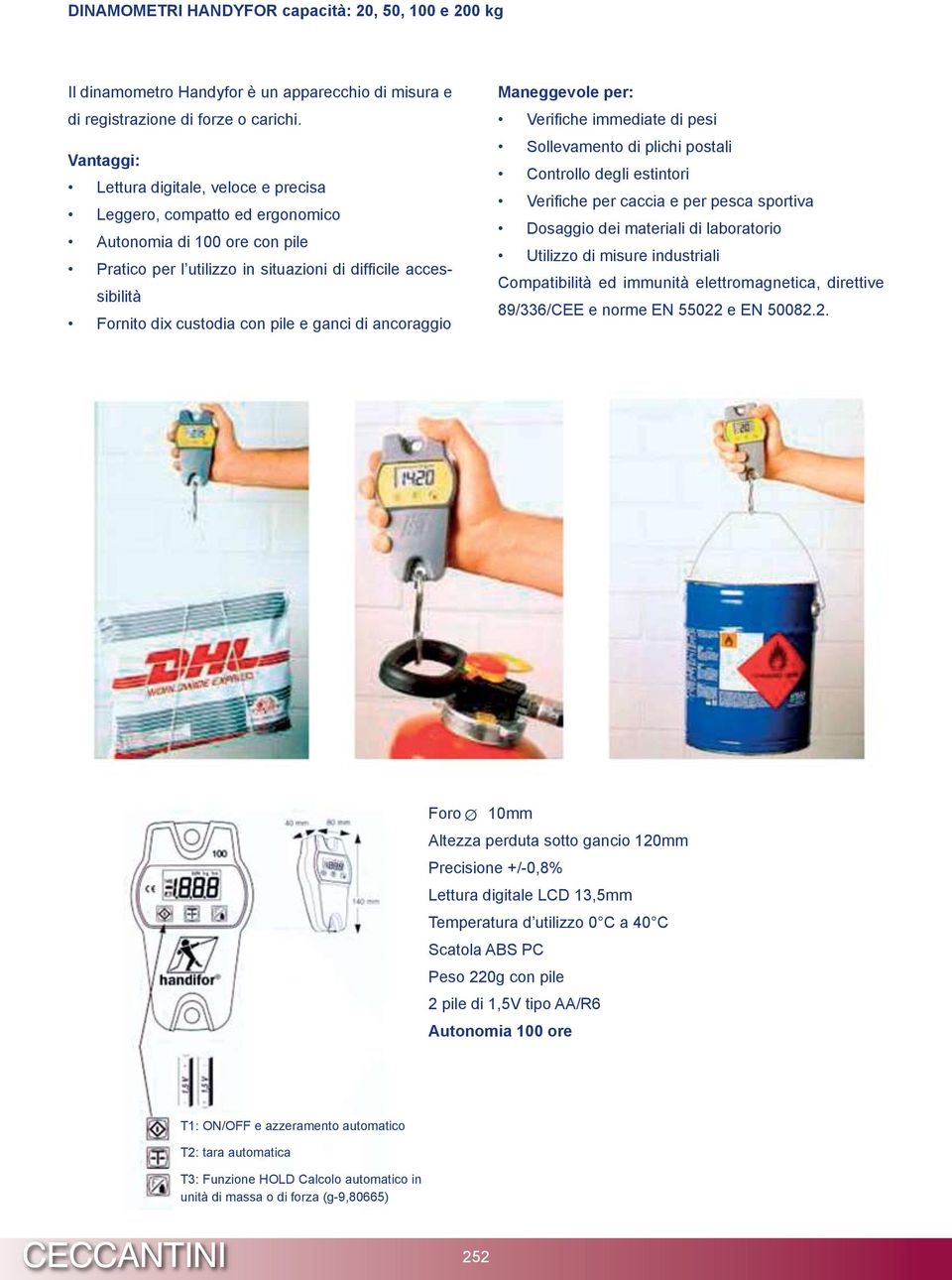 e ganci di ancoraggio Maneggevole per: Verifiche immediate di pesi Sollevamento di plichi postali Controllo degli estintori Verifiche per caccia e per pesca sportiva Dosaggio dei materiali di