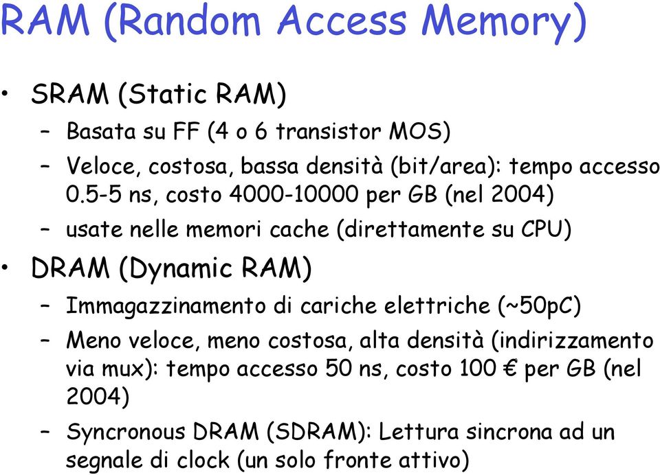 5-5 ns, costo 4000-10000 per GB (nel 2004) usate nelle memori cache (direttamente su CPU) DRAM (Dynamic RAM)