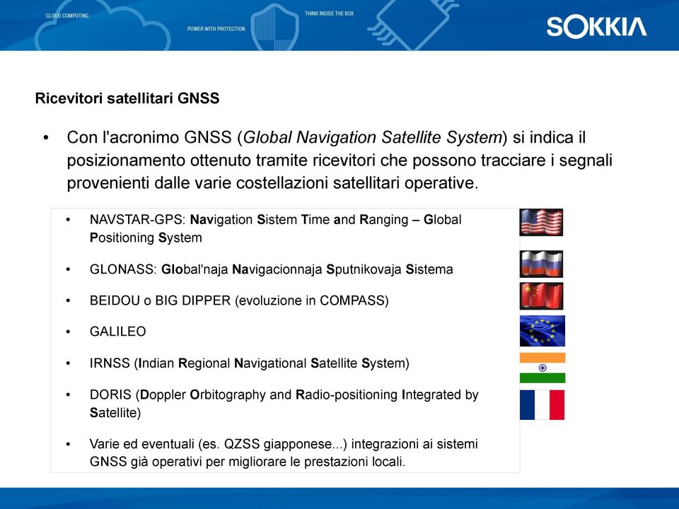 NAVSTAR-GPS: Navigation Sistem Time and Ranging Global Positioning System GLONASS: Global'naja Navigacionnaja Sputnikovaja Sistema BEIDOU o BIG DIPPER (evoluzione in