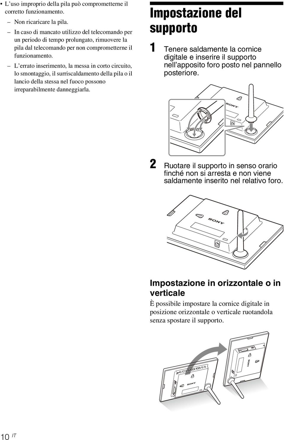 L errato inserimento, la messa in corto circuito, lo smontaggio, il surriscaldamento della pila o il lancio della stessa nel fuoco possono irreparabilmente danneggiarla.