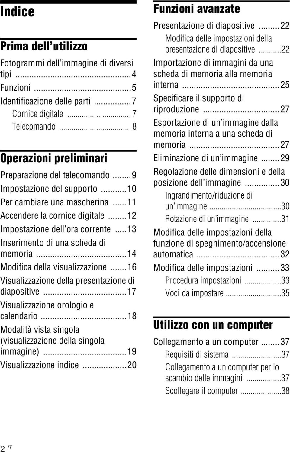 ..13 Inserimento di una scheda di memoria...14 Modifica della visualizzazione...16 Visualizzazione della presentazione di diapositive...17 Visualizzazione orologio e calendario.