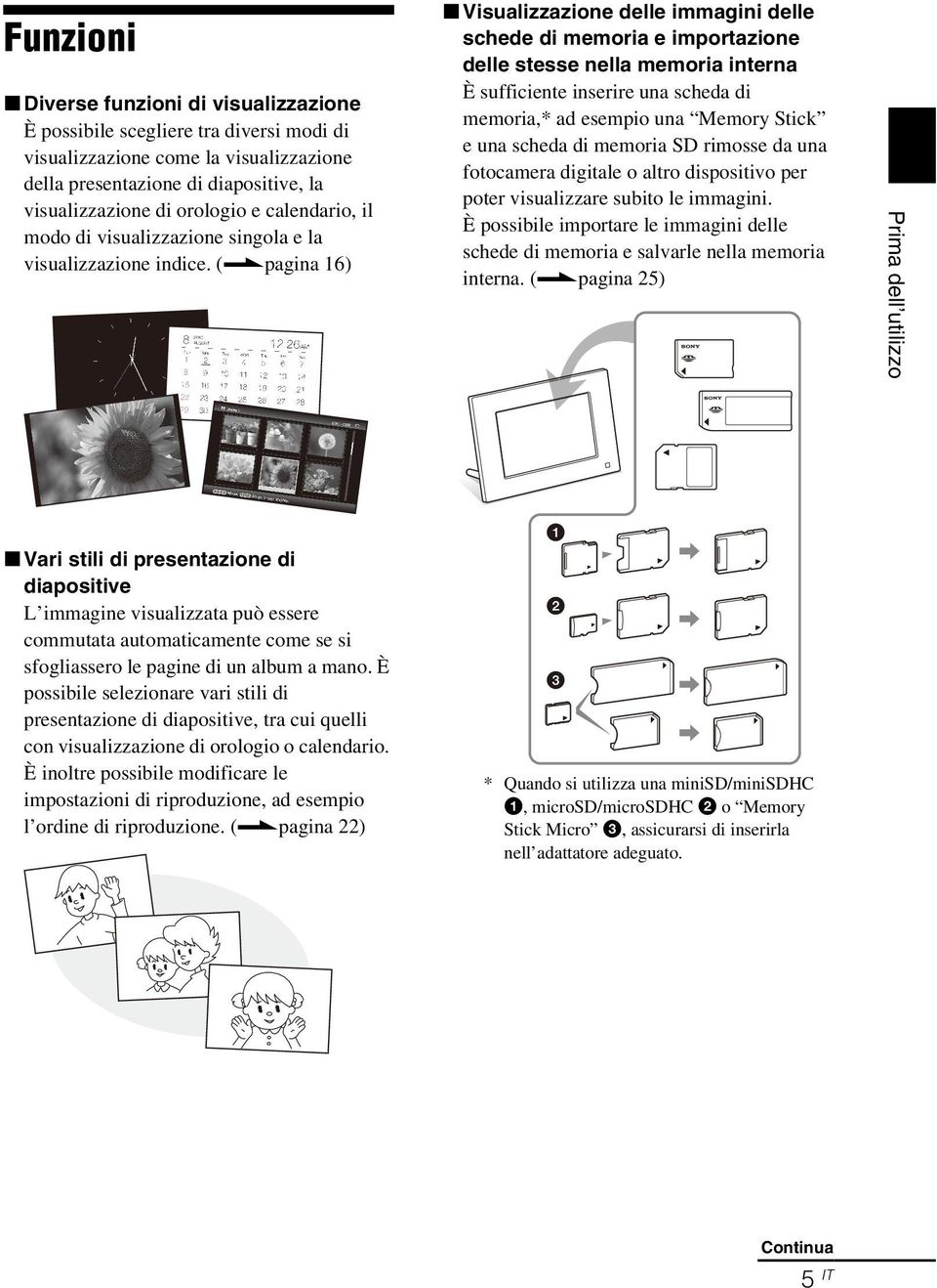 pagina 16) x Visualizzazione delle immagini delle schede di memoria e importazione delle stesse nella memoria interna È sufficiente inserire una scheda di memoria,* ad esempio una Memory Stick e una