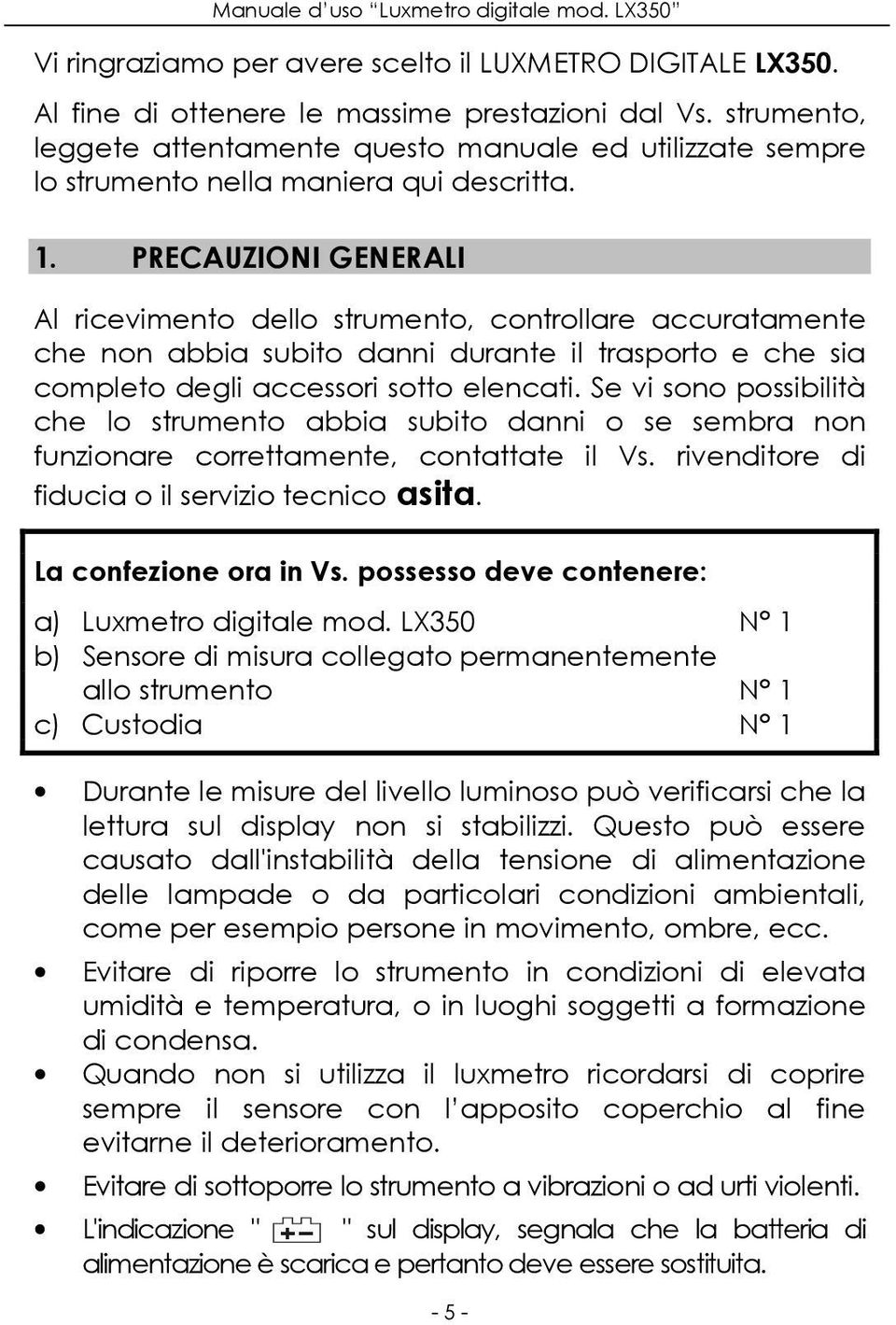 PRECAUZIONI GENERALI Al ricevimento dello strumento, controllare accuratamente che non abbia subito danni durante il trasporto e che sia completo degli accessori sotto elencati.