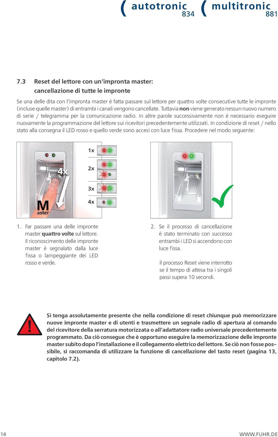 In altre parole successivamente non è necessario eseguire nuovamente la programmazione del lettore sui ricevitori precedentemente utilizzati.