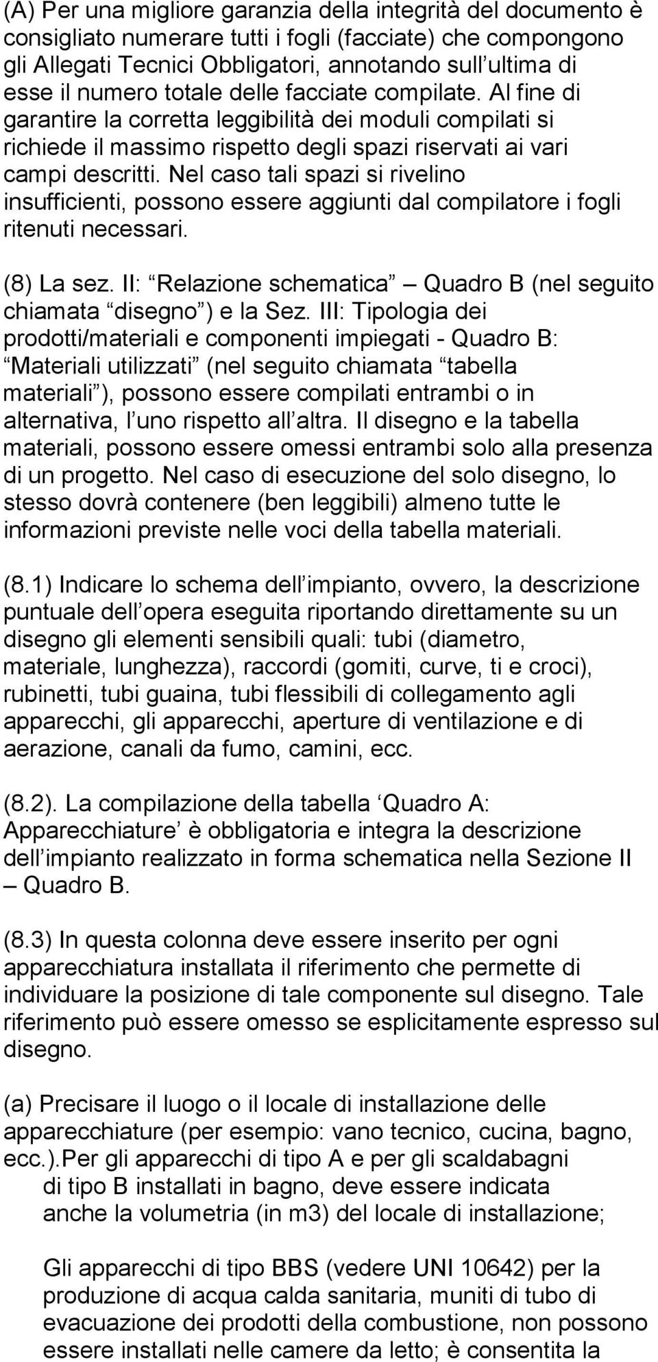 Nel caso tali spazi si rivelino insufficienti, possono essere aggiunti dal compilatore i fogli ritenuti necessari. (8) La sez.