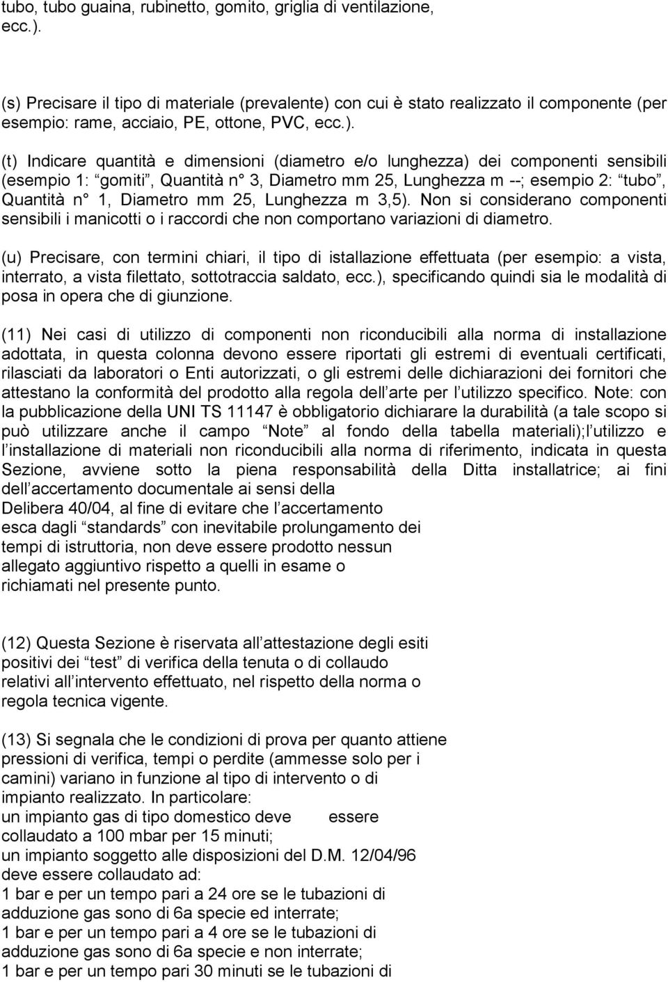 lunghezza) dei componenti sensibili (esempio 1: gomiti, Quantità n 3, Diametro mm 25, Lunghezza m --; esempio 2: tubo, Quantità n 1, Diametro mm 25, Lunghezza m 3,5).