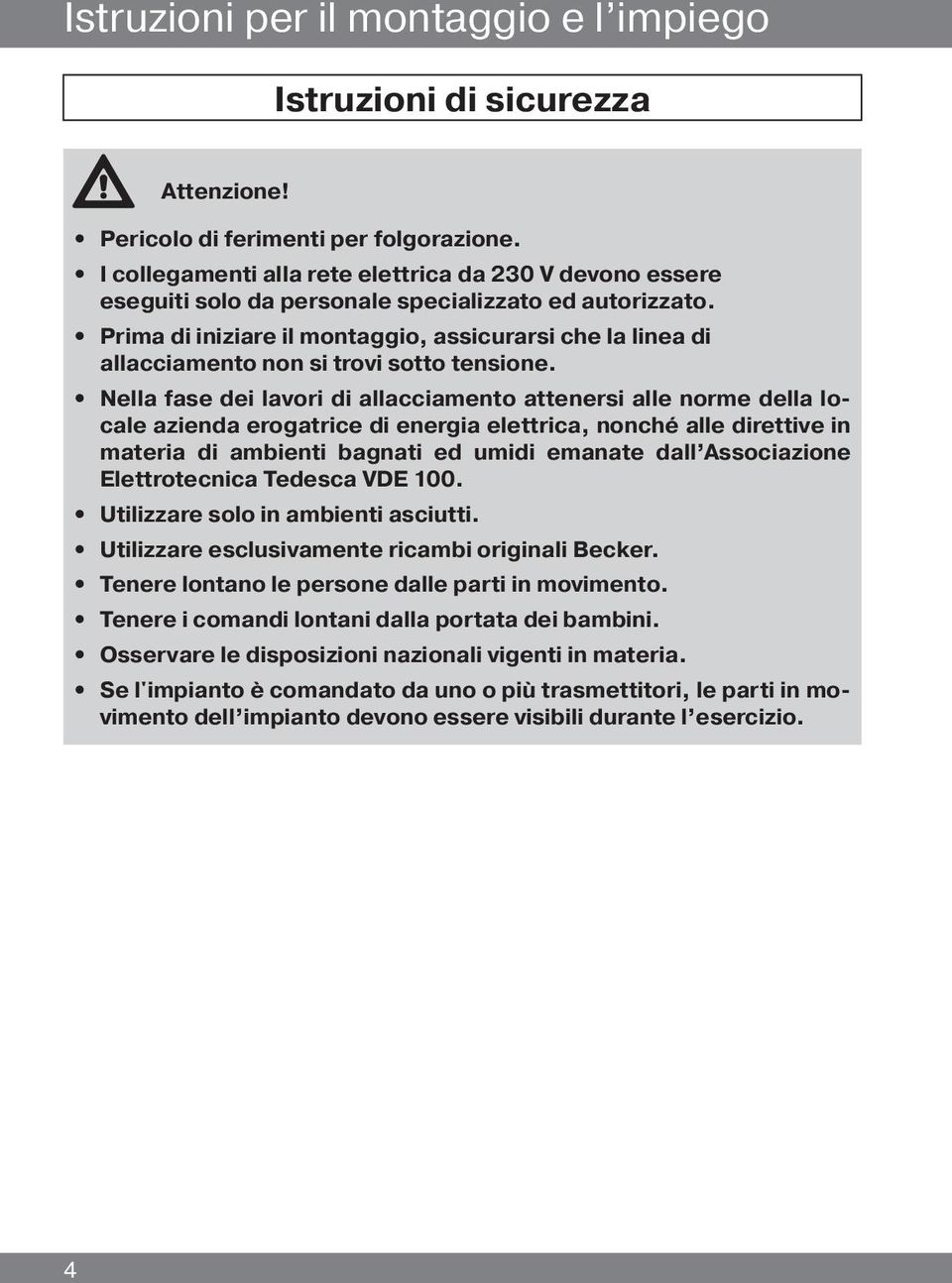 Prima di iniziare il montaggio, assicurarsi che la linea di allacciamento non si trovi sotto tensione.