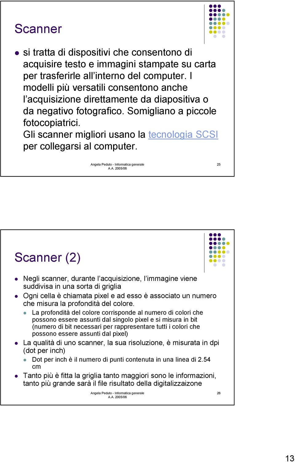 Gli scanner migliori usano la tecnologia SCSI per collegarsi al computer. 25 Scanner (2)! Negli scanner, durante l acquisizione, l immagine viene suddivisa in una sorta di griglia!