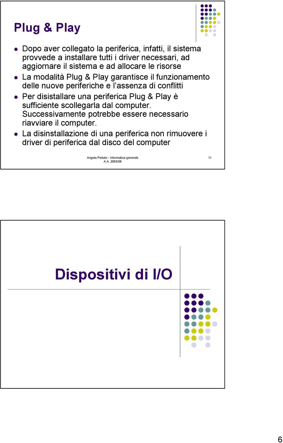 allocare le risorse! La modalità Plug & Play garantisce il funzionamento delle nuove periferiche e l assenza di conflitti!