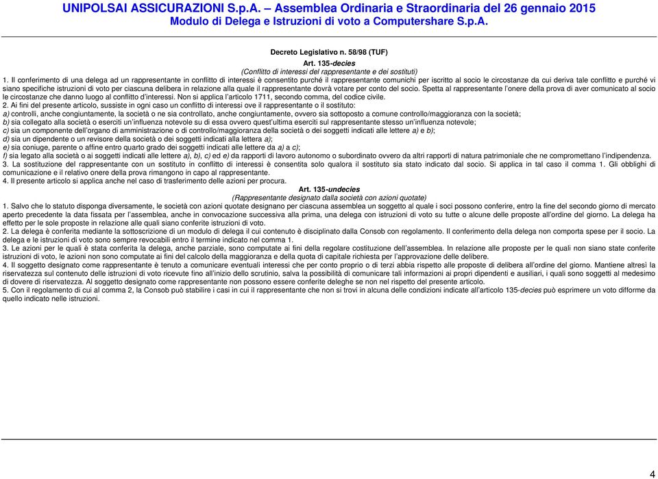 vi siano specifiche istruzioni di voto per ciascuna delibera in relazione alla quale il rappresentante dovrà votare per conto del socio.