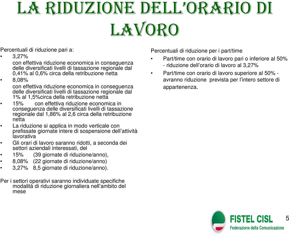 riduzione economica in conseguenza delle diversificati livelli di tassazione regionale dal 1,86% al 2,6 circa della retribuzione netta La riduzione si applica in modo verticale con prefissate