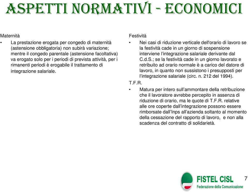 Festività Nei casi di riduzione verticale dell'orario di lavoro se la festività cade in un giorno di sospensione interviene l integrazione salariale derivante dal C.d.S.