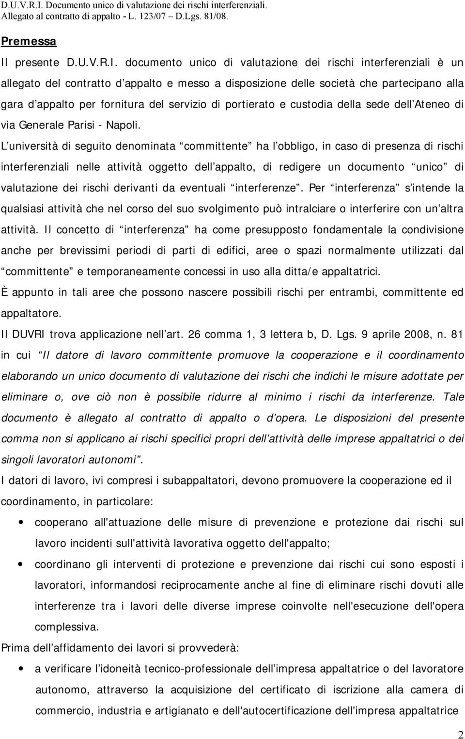 documento unico di valutazione dei rischi interferenziali è un allegato del contratto d appalto e messo a disposizione delle società che partecipano alla gara d appalto per fornitura del servizio di