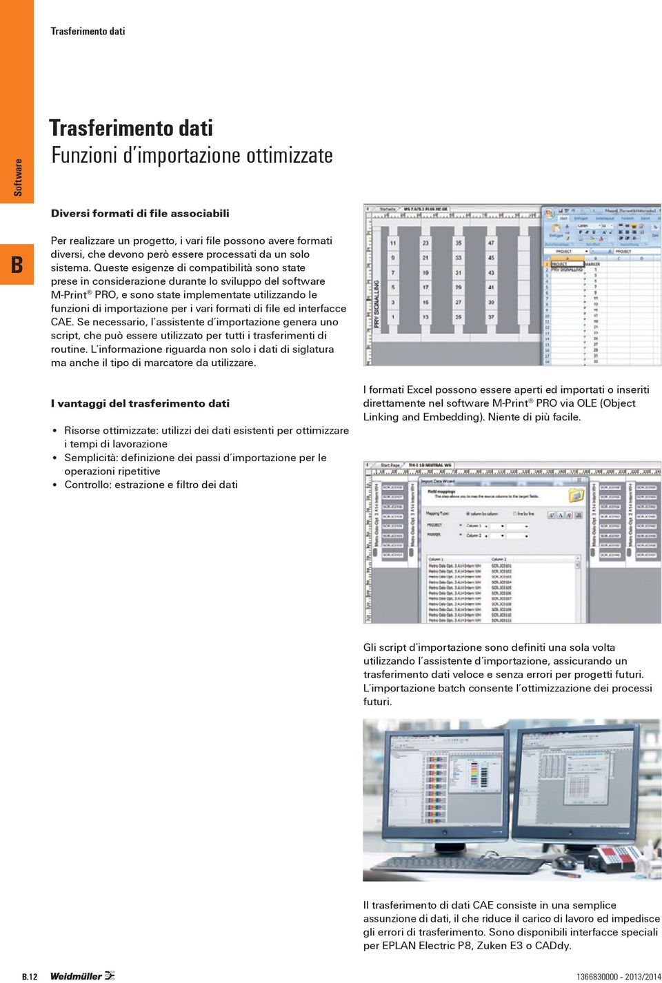 Queste esigenze di compatibilità sono state prese in considerazione durante lo sviluppo del software M-Print PRO, e sono state implementate utilizzando le funzioni di importazione per i vari formati