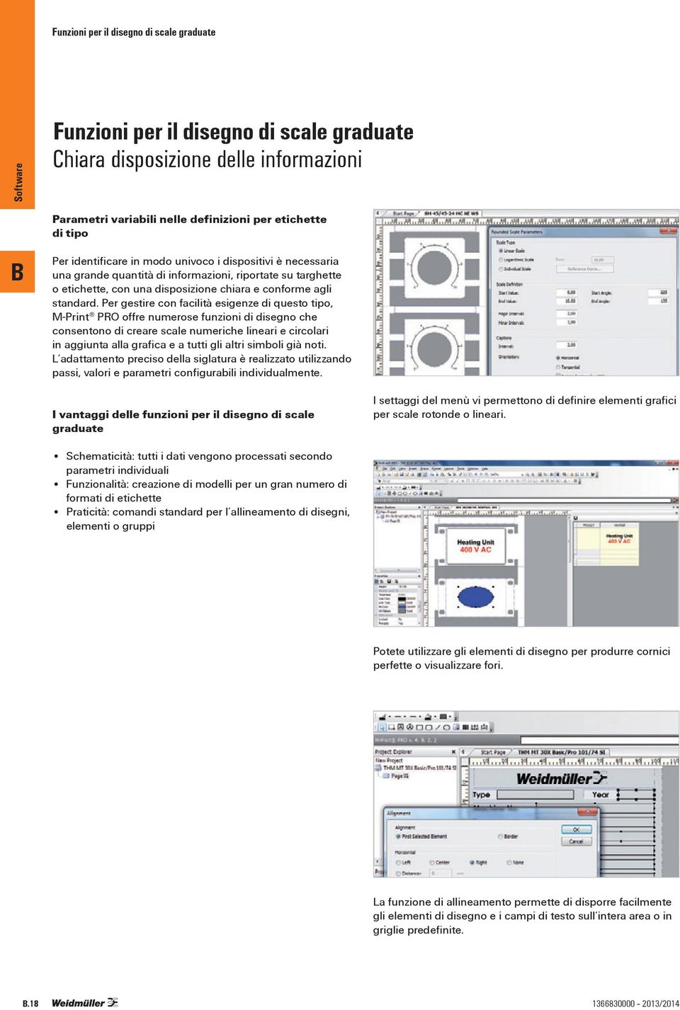 Per gestire con facilità esigenze di questo tipo, M-Print PRO offre numerose funzioni di disegno che consentono di creare scale numeriche lineari e circolari in aggiunta alla grafica e a tutti gli