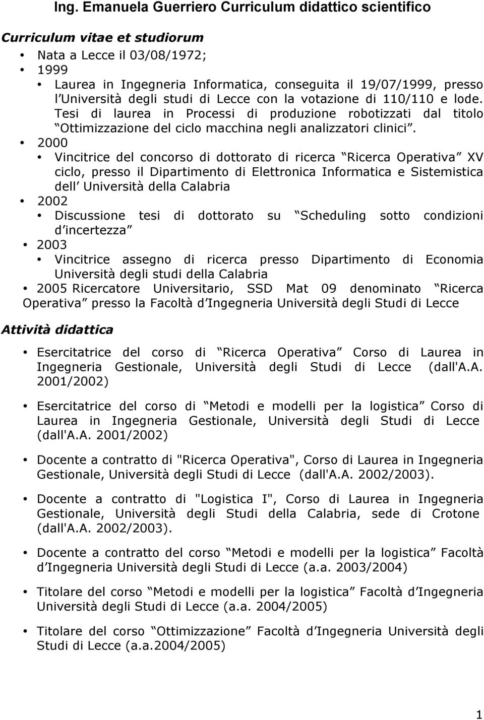 2000 Vincitrice del concorso di dottorato di ricerca Ricerca Operativa XV ciclo, presso il Dipartimento di Elettronica Informatica e Sistemistica dell Università della Calabria 2002 Discussione tesi