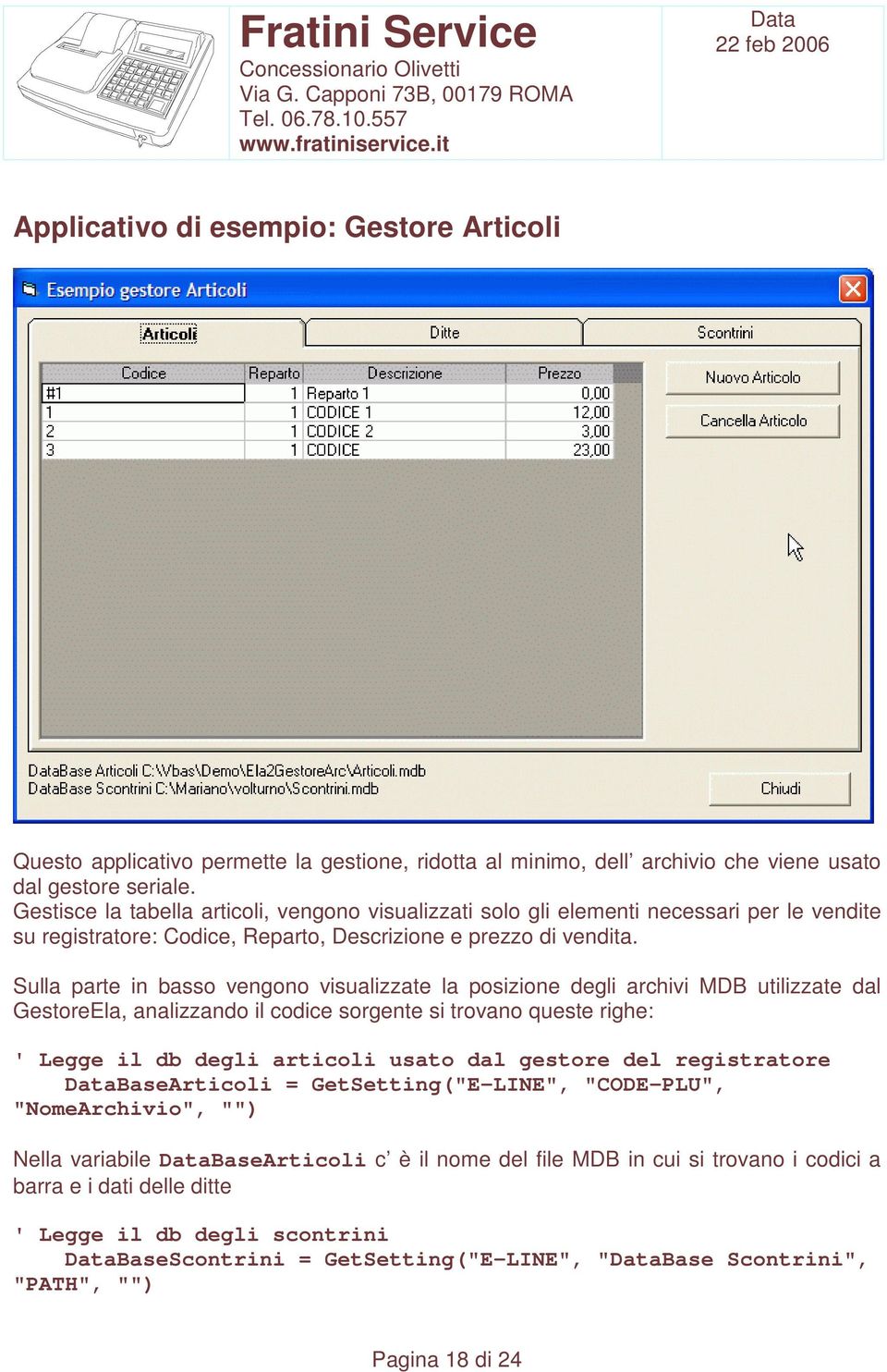 Sulla parte in basso vengono visualizzate la posizione degli archivi MDB utilizzate dal GestoreEla, analizzando il codice sorgente si trovano queste righe: ' Legge il db degli articoli usato dal