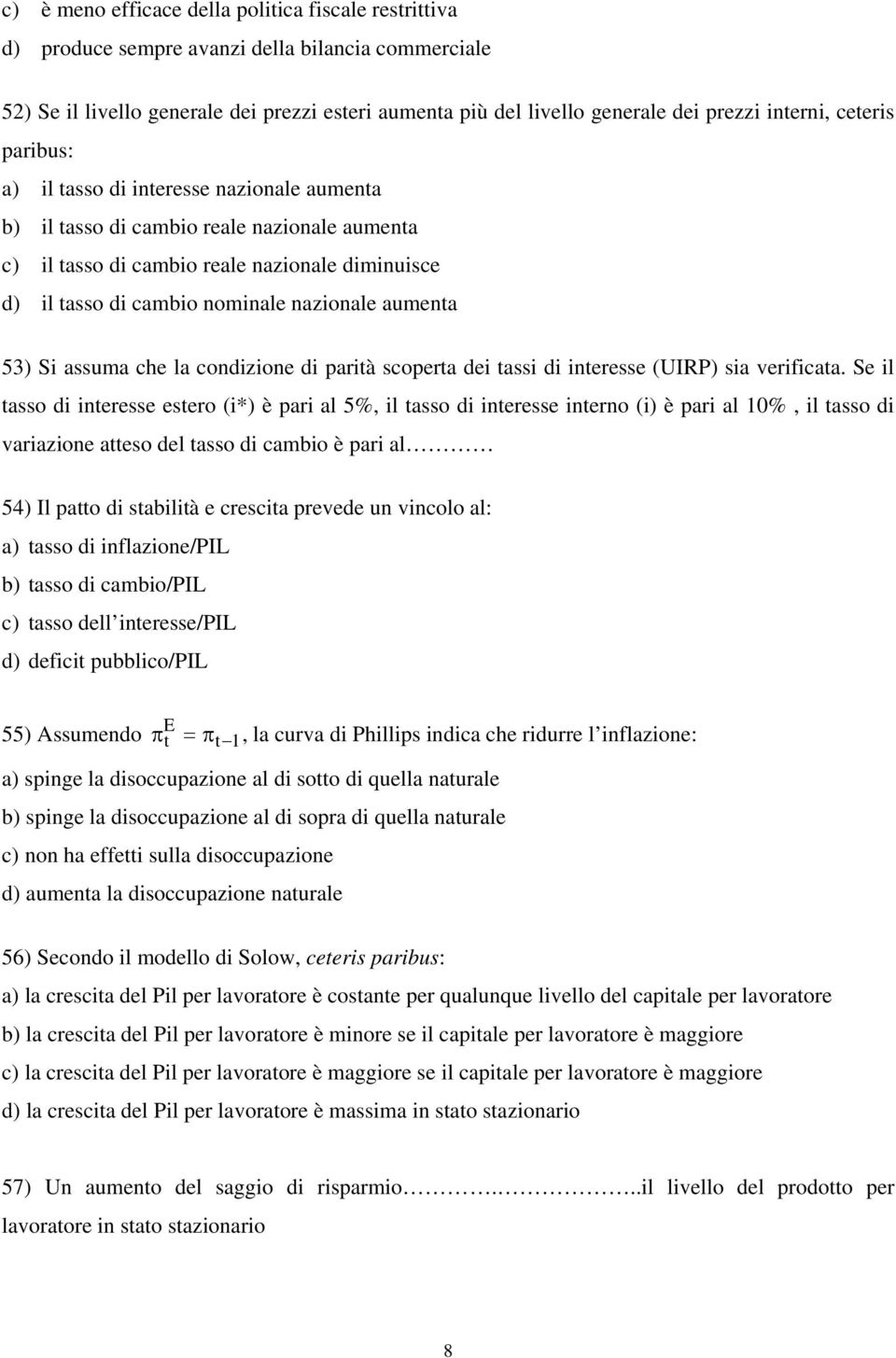 nazionale aumenta 53) Si assuma che la condizione di parità scoperta dei tassi di interesse (UIRP) sia verificata.